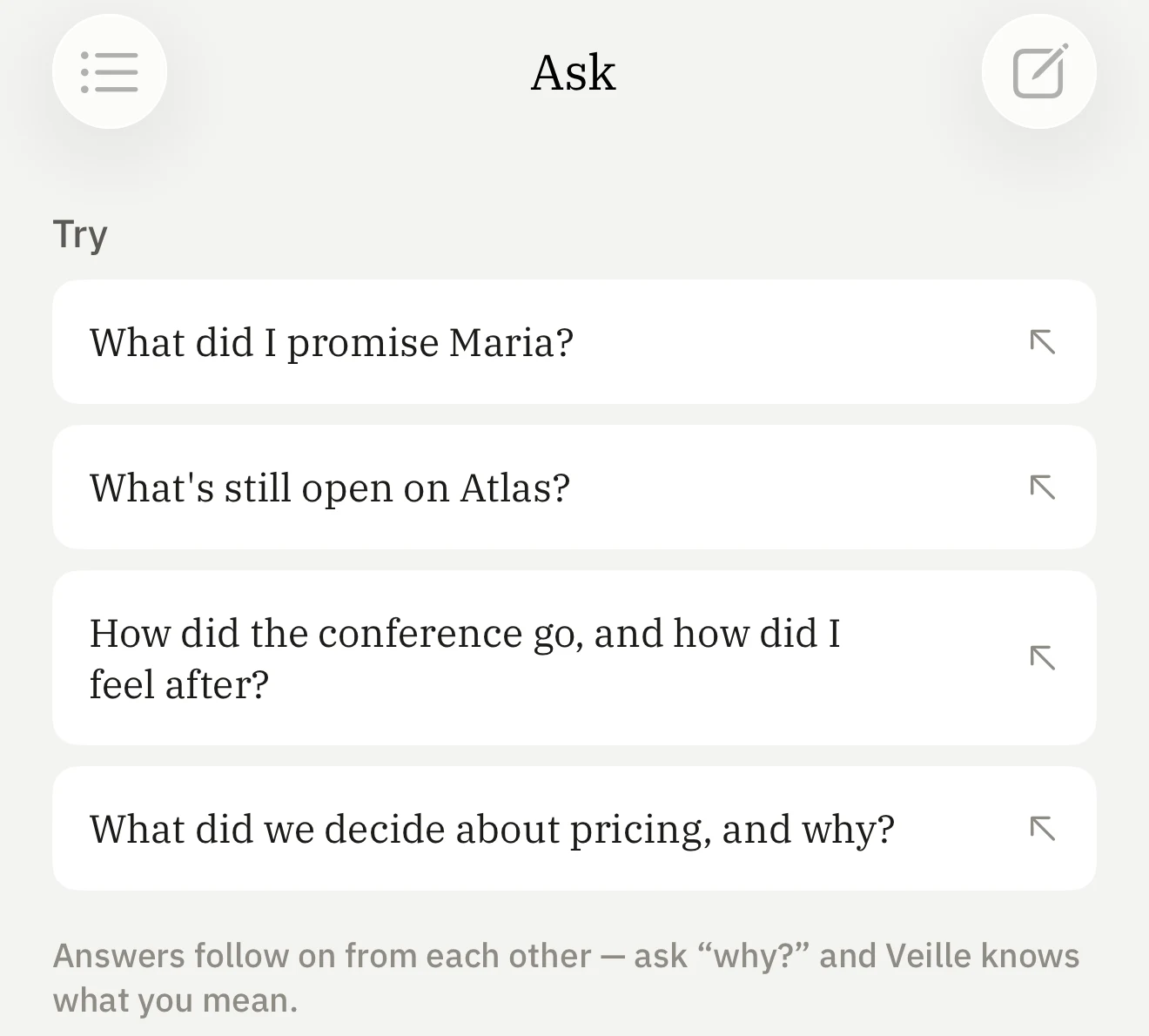 The Ask tab in the Veille app, offering four starting questions: “What did I promise Maria?”, “What's still open on Atlas?”, “How did the conference go, and how did I feel after?” and “What did we decide about pricing, and why?”, above the line “Answers follow on from each other — ask ‘why?’ and Veille knows what you mean.”